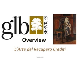 L’Arte del Recupero Crediti Overview GLB Services 