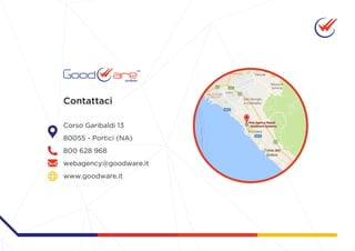 Contattaci
Corso Garibaldi 13
80055 - Portici (NA)
800 628 968
webagency@goodware.it
www.goodware.it
 