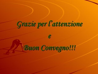Grazie per l’attenzione e Buon Convegno!!! 