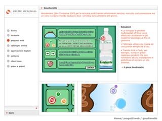 Home/ progetti web / gaudianello    Gaudianello cataloghi online applicazioni digitali editoria client care press e premi home Wonderland Q8 è l’iniziativa 2003 per la raccolta punti tramite rifornimenti benzina, non solo una promozione ma un vero e proprio mondo esclusivo dove i privilegi sono all’ordine del giorno. la storia »   il gioco Gaudianello Soluzioni Lo sviluppo di prodotti multimediali off-line viene effettuato sfruttando le più moderne tecnologie al fine di garantire  l’ottimale utilizzo dei media ed una grande semplicità d'uso.  Tramite Xml e Flash, per esempio, siamo in grado realizzare prodotti che non richiedono alcuna installazione e addirittura di portare un sito Internet.    back  progetti web 