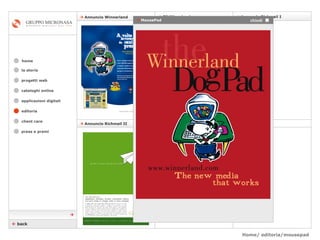 Home/ editoria/mousepad  cataloghi online applicazioni digitali editoria client care press e premi home    Annuncio Richmail II    7” Winneland    Annuncio Richmail I    Annuncio Winnerland la storia    back    MousePad chiudi  progetti web 