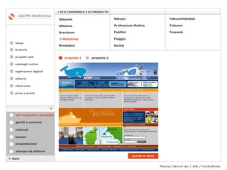 Home/ lavori az / siti / mobylines cataloghi online applicazioni digitali editoria client care press e premi home    SITI CORPORATE E DI PRODOTTO la storia    back stampa ed editoria giochi e concorsi banner presentazioni richmail siti corporate e prodotto Mondadori Tessweb Telecomitalialab Albacom   Alleanza Brandcom      Mobylines   Natuzzi Professione-Medica Publitel   Piaggio Telecom Saritel proposta 1   proposta 2   guarda la demo  progetti web 