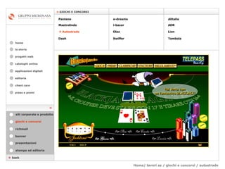 Home/ lavori az / giochi e concorsi / autostrade cataloghi online applicazioni digitali editoria client care press e premi home    GIOCHI E CONCORSI la storia    back giochi e concorsi stampa ed editoria banner presentazioni richmail siti corporate e prodotto Pantene Mastrolindo    Autostrade Dash e-dreams i-bazar Olaz   Swiffer Alitalia  ADR  Lion Tombola  progetti web 