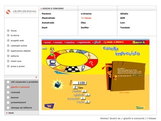 Home/ lavori az / giochi e concorsi / i-bazar cataloghi online applicazioni digitali editoria client care press e premi home    GIOCHI E CONCORSI la storia    back giochi e concorsi stampa ed editoria banner presentazioni richmail siti corporate e prodotto Pantene Mastrolindo Autostrade Dash e-dreams    i-bazar Olaz   Swiffer Alitalia  ADR  Lion Tombola  progetti web 