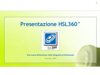 Presentazione HSL360° Una nuova dimensione nella fotografia professionale Dicembre  2007 