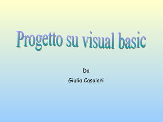 Progetto su visual basic Da Giulia Casolari 