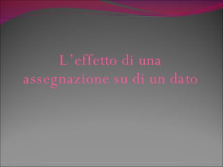 L’effetto di una assegnazione su di un dato