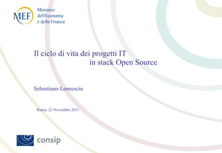 Il ciclo di vita dei progetti IT    in stack Open Source  Sebastiano Lomuscio Roma, 22 Novembre 2011 