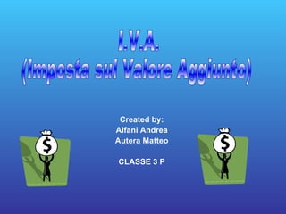 Created by: Alfani Andrea Autera Matteo CLASSE 3 P I.V.A. (Imposta sul Valore Aggiunto) 