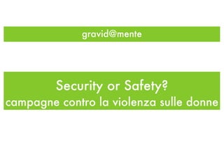 gravid@mente




         Security or Safety?
campagne contro la violenza sulle donne
 