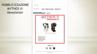 PUBBLICIZZAZIONE
MYTHOS II:
Newsletter
New coffee grinder «Mythos II»
Follow us:
© Nuova Simonelli - Via M. D'Antegiano,6 - Belforte del Chienti (MC), Italy – P.IVA
00663660439
 