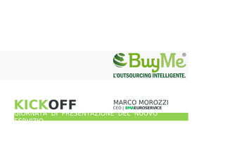 KICKOFF

MARCO MOROZZI

CEO | BMAEUROSERVICE

GIORNATA DI PRESENTAZIONE DEL NUOVO SERVIZIO
bma euroservice | kick-off servizi 2014

autore: marco morozzi

 