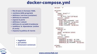file di testo in formato YAML
contiene delle proprietà
definisce i services (container)
definisce le network
espone le por...