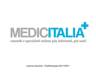 Consulti e specialisti online: più informati, più sani! Lorenzo Cecchini - PubliKompass 30/11/2011 