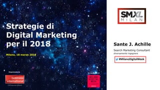 Sante J. Achille
Search Marketing Consultant
diversamente ingegnere
Strategie di
Digital Marketing
per il 2018
Milano, 18 marzo 2018
In occasione di
Organizzato da
#MilanoDigitalWeek
 