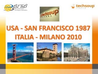 USA - SAN FRANCISCO 1987 
ITALIA - MILANO 2010  