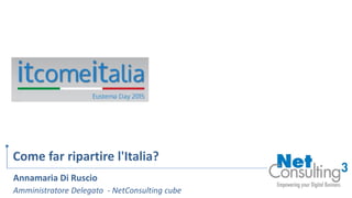 Annamaria Di Ruscio
Amministratore Delegato - NetConsulting cube
Come far ripartire l'Italia?
 