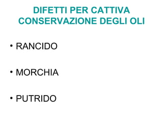 DIFETTI PER CATTIVA CONSERVAZIONE DEGLI OLI RANCIDO MORCHIA PUTRIDO 