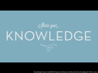 DensityDesign Research Lab-INDACO Department Politecnico di Milano, ShareYour Knowledge, 2011-2012, cc by-sa.
 