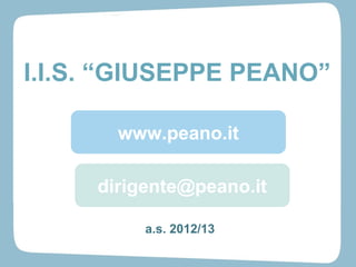 I.I.S. “GIUSEPPE PEANO”
www.peano.it
dirigente@peano.it
a.s. 2013/14

 