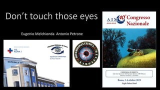 Don’t touch those eyes
Eugenio Melchionda Antonio Petrone
 