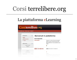Corsi terrelibere.org
 La piattaforma eLearning




                            1
 