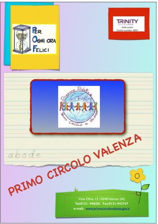 PRIMO CIRCOLO VALENZ A 
Viale Oliva, 12 15048 Valenza (Al)! 
Tel:0131- 946581 Fax:0131-942747! 
e-mail: www.primocircolovalenza.gov.it 
 