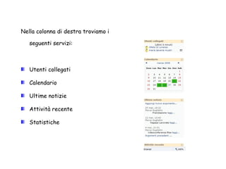 Nella colonna di destra troviamo i seguenti servizi: Utenti collegati Calendario Ultime notizie Attività recente Statistiche 