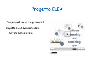 Progetto  ELEA E’ un podcast breve che presenta il progetto ELEA sviluppato dalla Oxford School Italia. 
