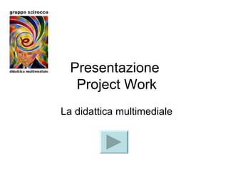 Presentazione  Project Work La didattica multimediale 