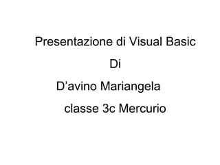 Presentazione di Visual Basic Di D’avino Mariangela  classe 3c Mercurio 