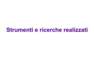 Strumenti e ricerche realizzati 