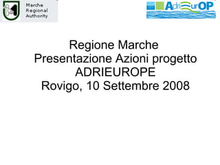 Regione Marche  Presentazione Azioni progetto ADRIEUROPE Rovigo, 10 Settembre 2008 