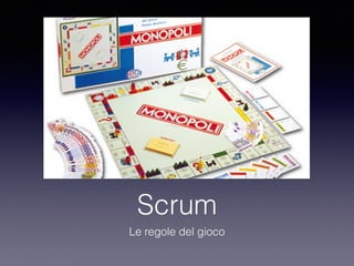 Scrum
Le regole del gioco
 