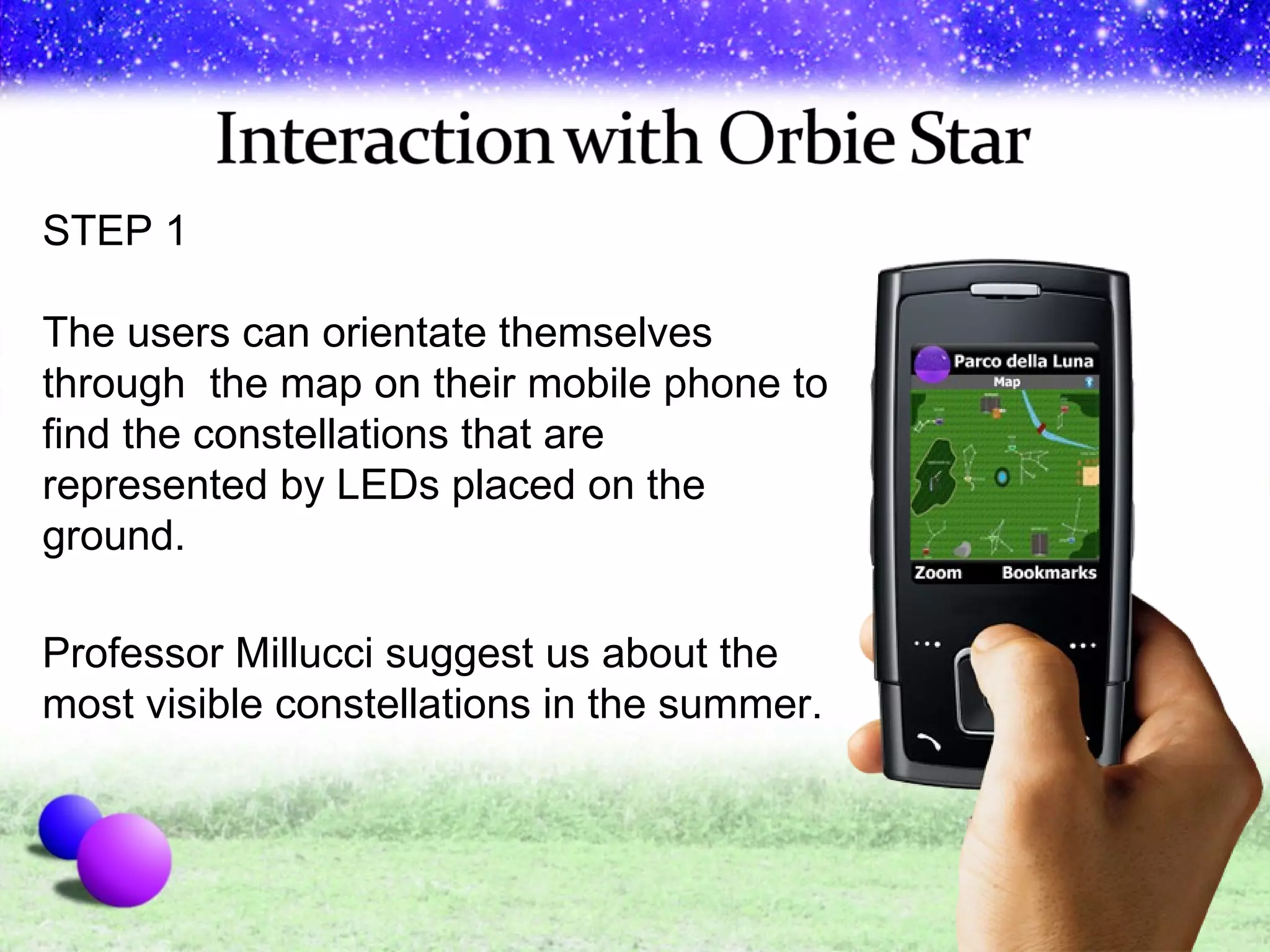 STEP 1 The users can orientate themselves through  the map on their mobile phone to find the constellations that are represented by LEDs placed on the ground. Professor Millucci suggest us about the most visible constellations in the summer. 