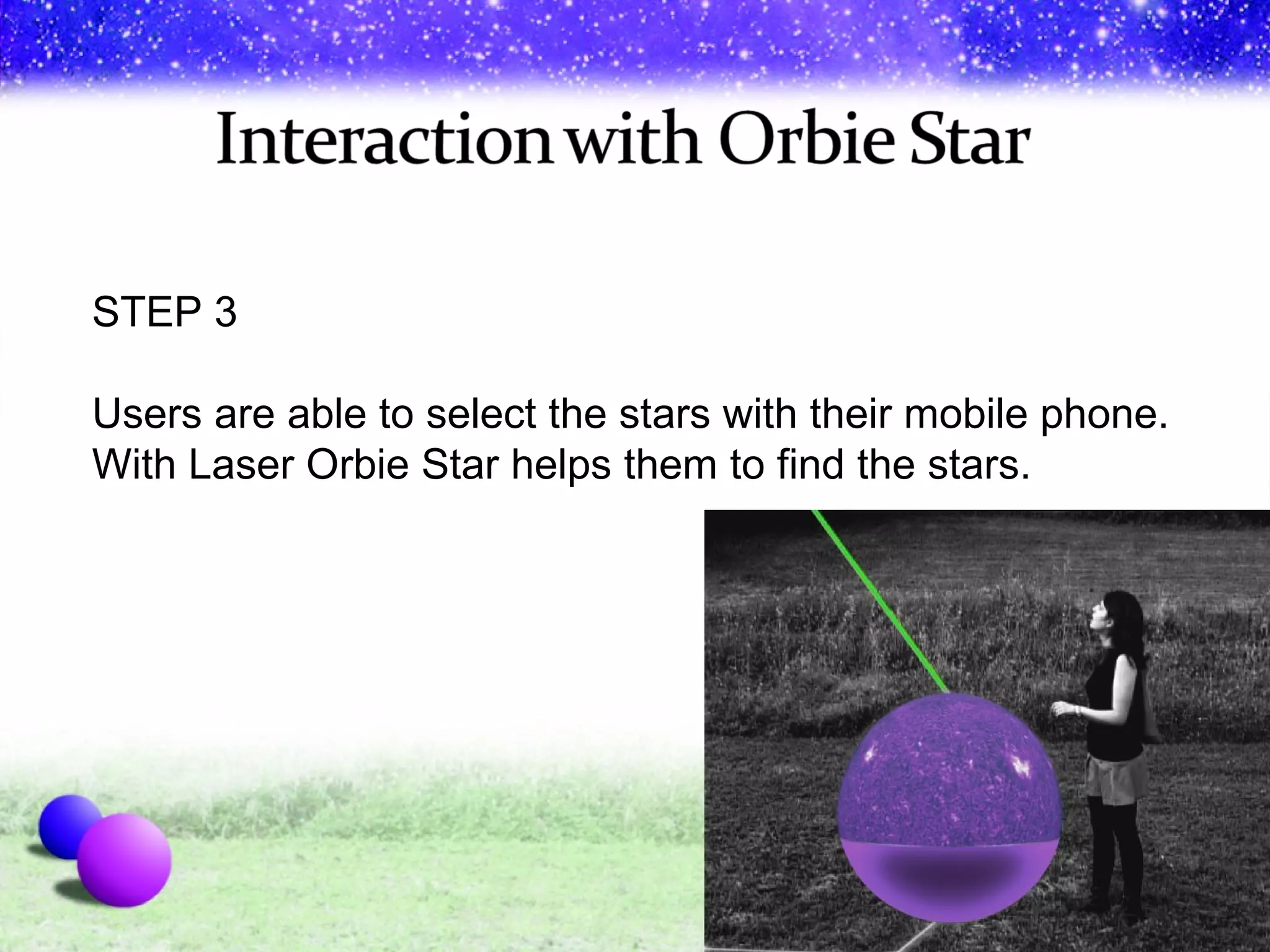 STEP 3 Users are able to select the stars with their mobile phone. With Laser Orbie Star helps them to find the stars.  
