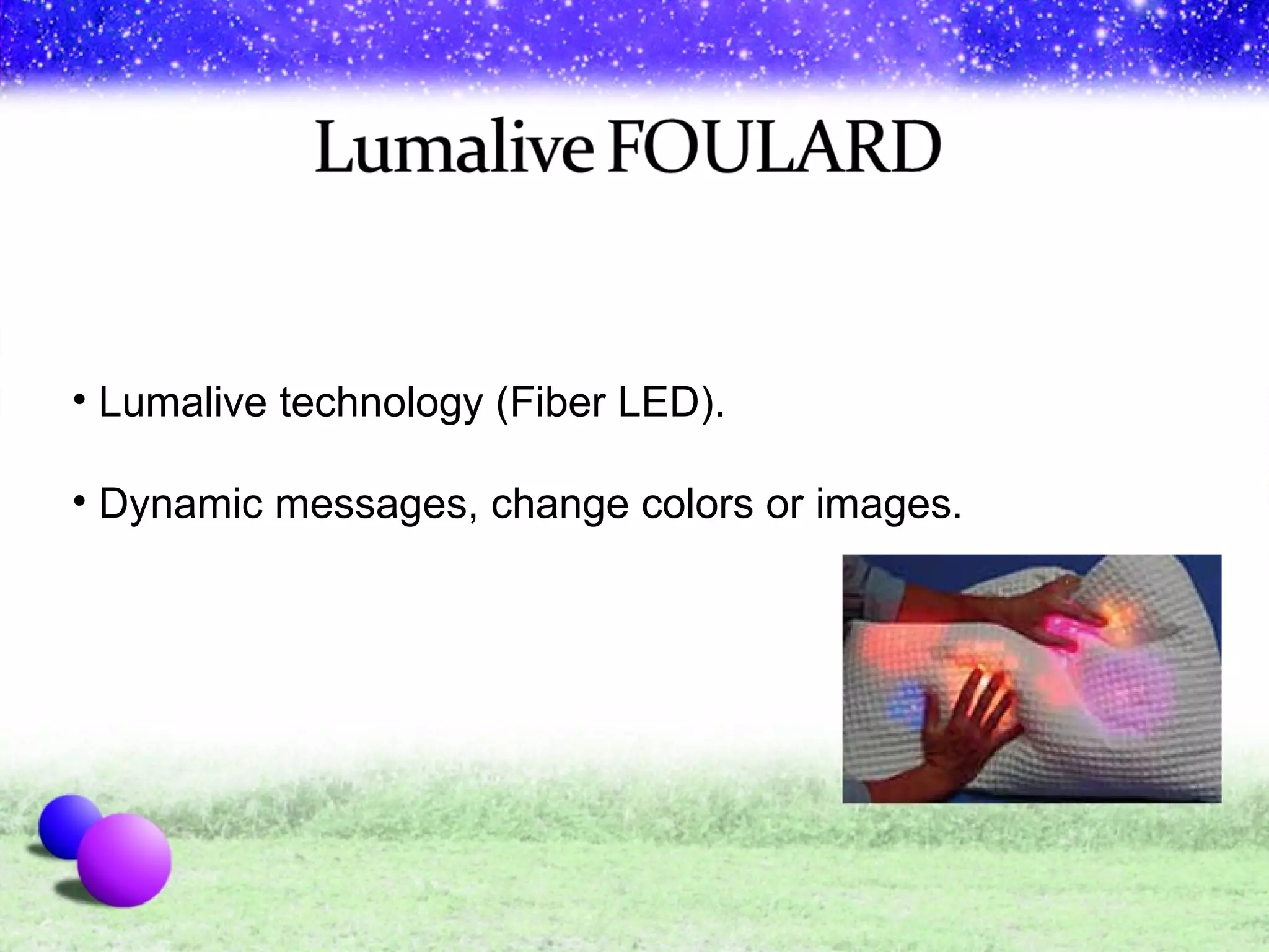 Lumalive technology (Fiber LED). Dynamic messages, change colors or images.  