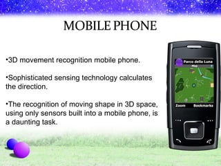3D movement recognition mobile phone.  Sophisticated sensing technology calculates the direction. The recognition of moving shape in 3D space, using only sensors built into a mobile phone, is a daunting task. 