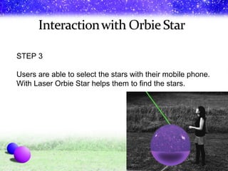 STEP 3 Users are able to select the stars with their mobile phone. With Laser Orbie Star helps them to find the stars.  
