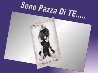 Sono Pazza Di TE..... 