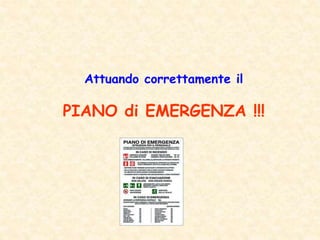 Attuando correttamente il
PIANO di EMERGENZA !!!
 