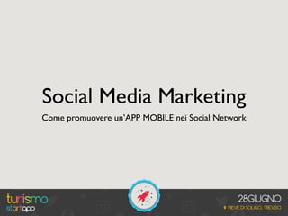 Social Media Marketing
Come promuovere un’APP MOBILE nei Social Network
 