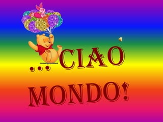 … Ciao Mondo!,[object Object]