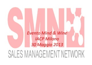  
Evento	
  Mind	
  &	
  Wine	
  
IACP	
  Milano	
  	
  
30	
  Maggio	
  2013	
  
 