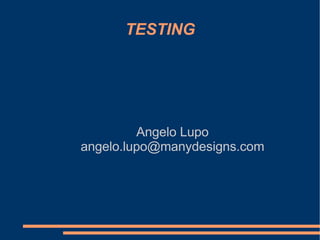TESTING




         Angelo Lupo
angelo.lupo@manydesigns.com