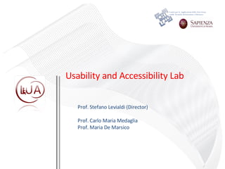 Usability and Accessibility Lab Prof. Stefano Levialdi (Director)‏   Prof. Carlo Maria Medaglia Prof. Maria De Marsico 