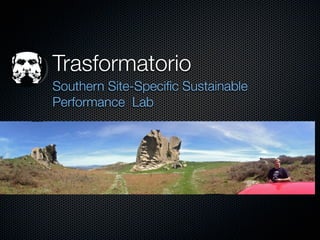 Trasformatorio
Southern Site-Speciﬁc Sustainable
Performance Lab

 