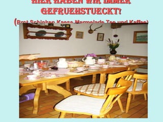 Hier haben wir immer gefruehstueckt!(Brot,Schinken Kaese,Marmelade,Tee und Kaffee)