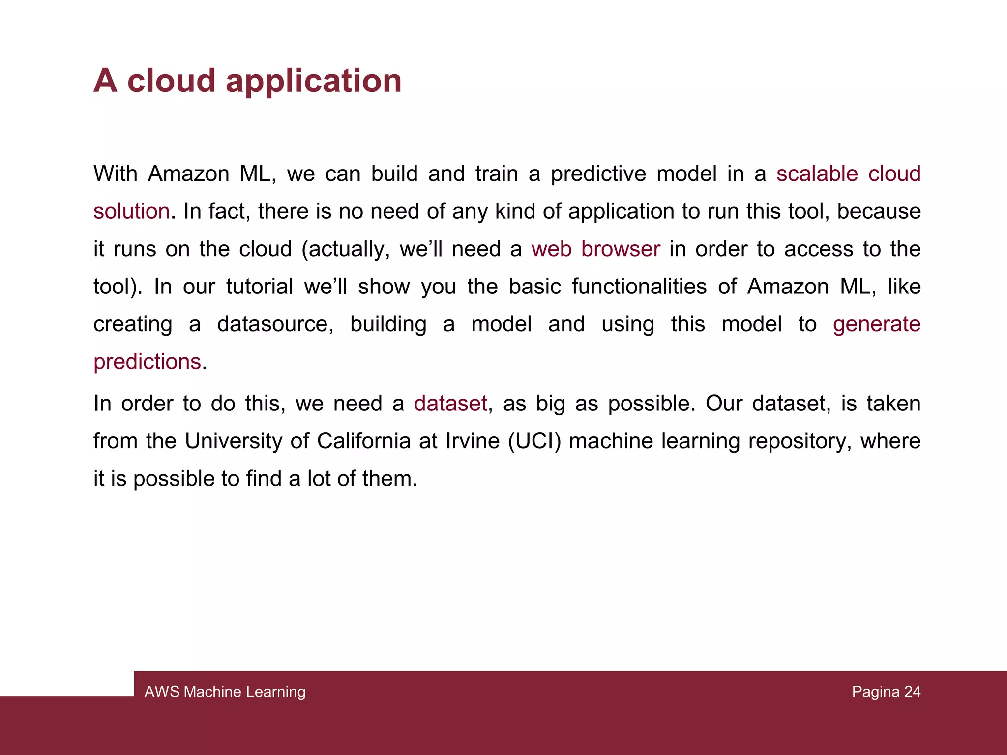 Limitations of Amazon ML
•Only supervised learning (no clustering etc.)
•No selection of the ML method possible
•Preprocessing of the data is a black box
24AWS Machine Learning
 