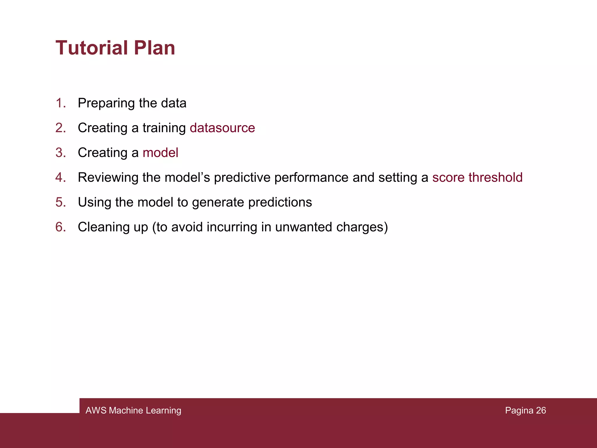 AWS Machine Learning
A cloud application
With Amazon ML, we can build and train a predictive model in a scalable cloud
solution. In fact, there is no need of any kind of application to run this tool, because
it runs on the cloud (actually, we’ll need a web browser in order to access to the
tool). In our tutorial we’ll show you the basic functionalities of Amazon ML, like
creating a datasource, building a model and using this model to generate
predictions.
In order to do this, we need a dataset, as big as possible. Our dataset, is taken
from the University of California at Irvine (UCI) machine learning repository, where
it is possible to find a lot of them.
Pagina 26
 